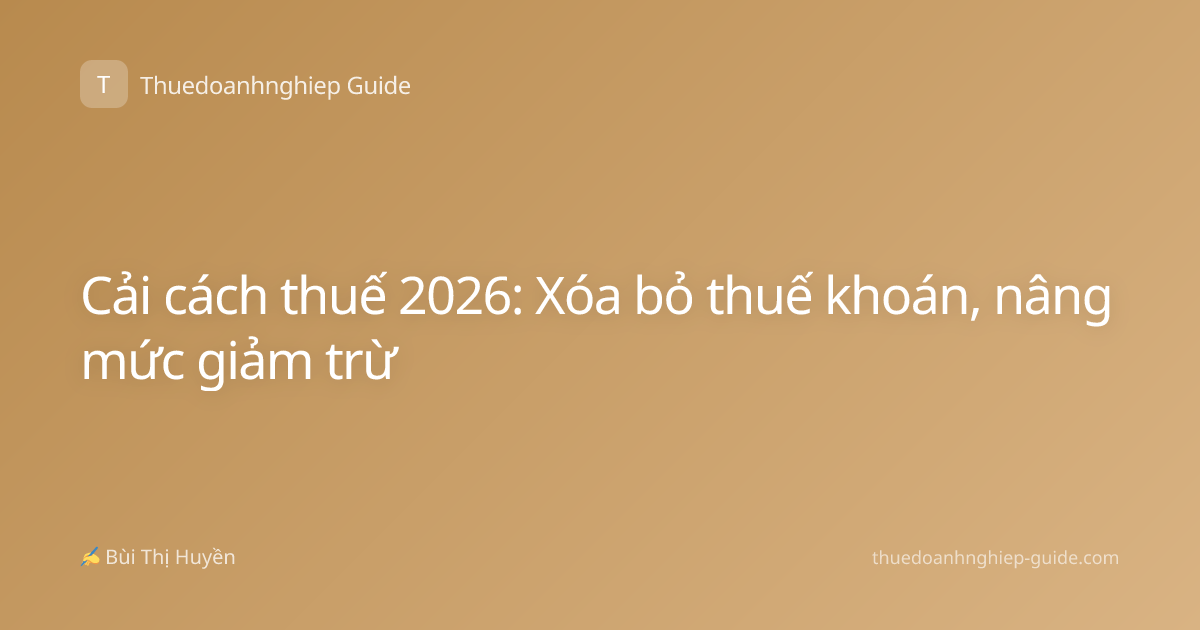 Cải cách thuế 2026: Xóa bỏ thuế khoán, nâng mức giảm trừ