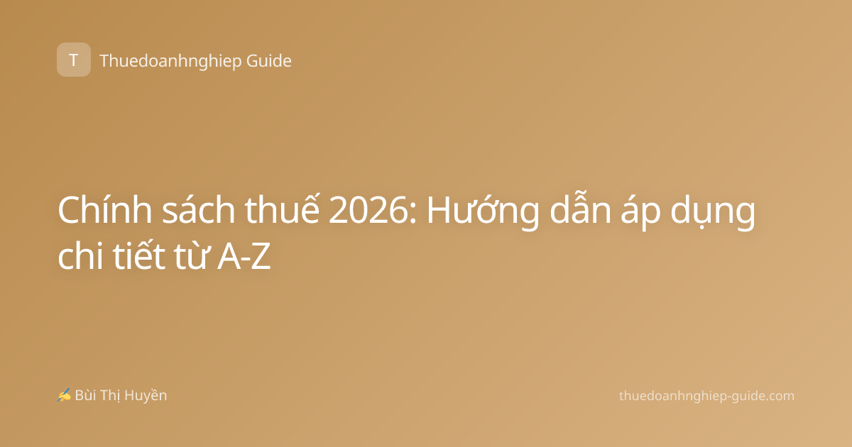 Chính sách thuế 2026: Hướng dẫn áp dụng chi tiết từ A-Z