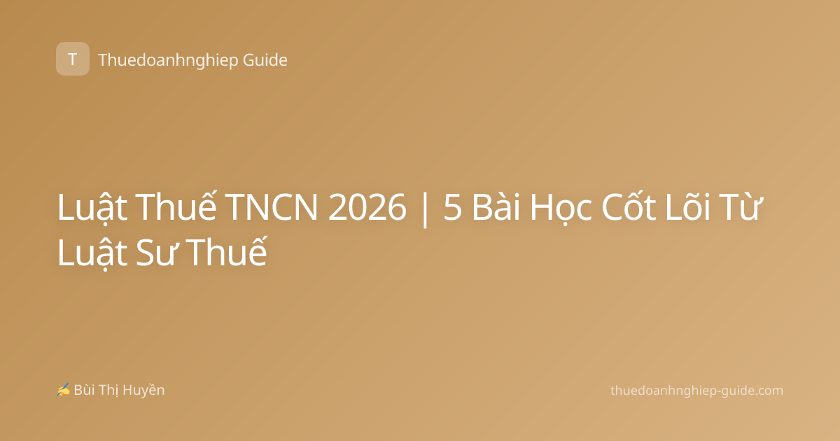 Luật Thuế TNCN 2026 | 5 Bài Học Cốt Lõi Từ Luật Sư Thuế