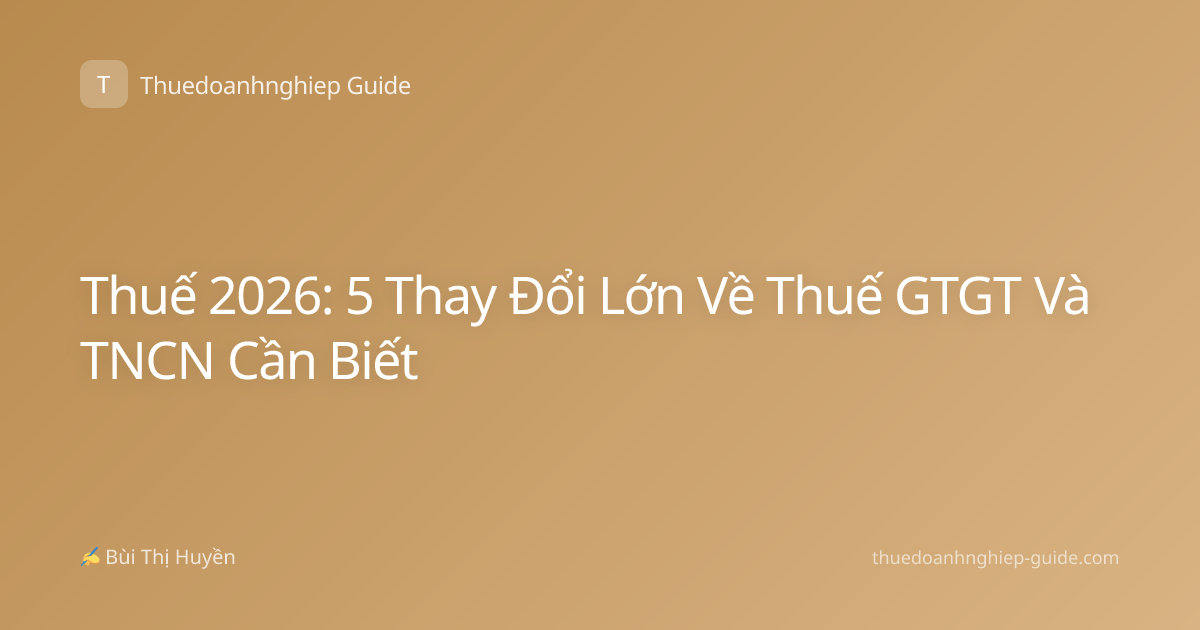 Thuế 2026: 5 Thay Đổi Lớn Về Thuế GTGT Và TNCN Cần Biết