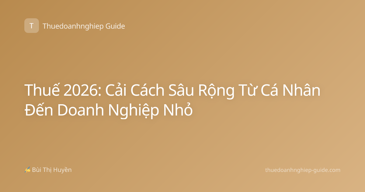 Thuế 2026: Cải Cách Sâu Rộng Từ Cá Nhân Đến Doanh Nghiệp Nhỏ