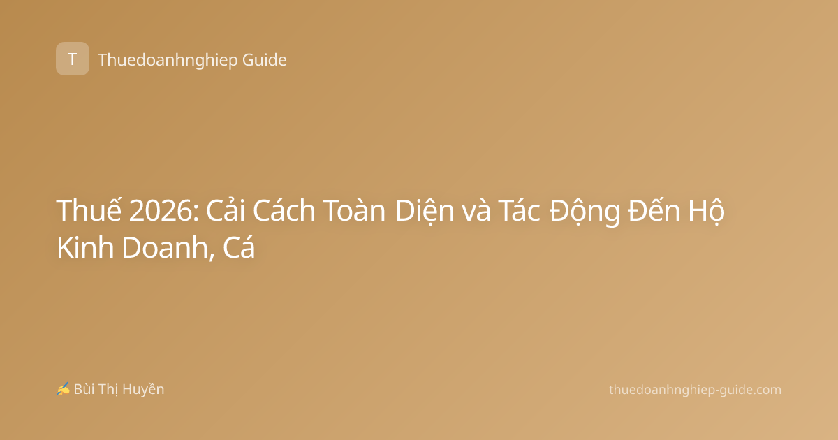 Thuế 2026: Cải Cách Toàn Diện và Tác Động Đến Hộ Kinh Doanh, Cá