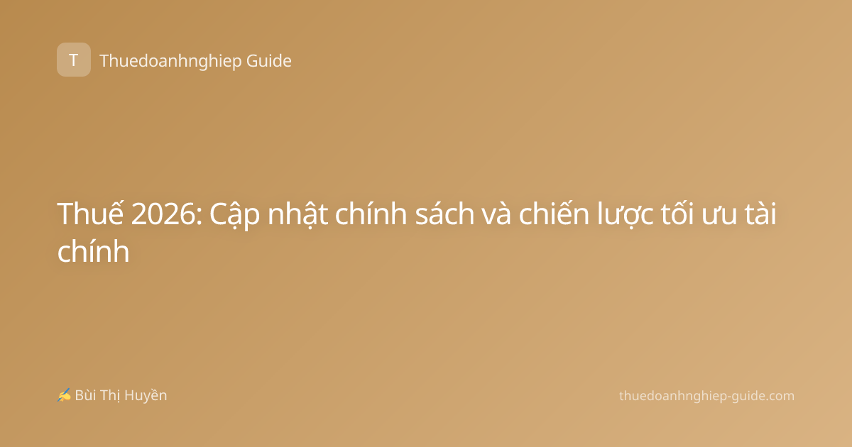 Thuế 2026: Cập nhật chính sách và chiến lược tối ưu tài chính