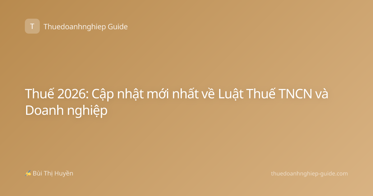 Thuế 2026: Cập nhật mới nhất về Luật Thuế TNCN và Doanh nghiệp