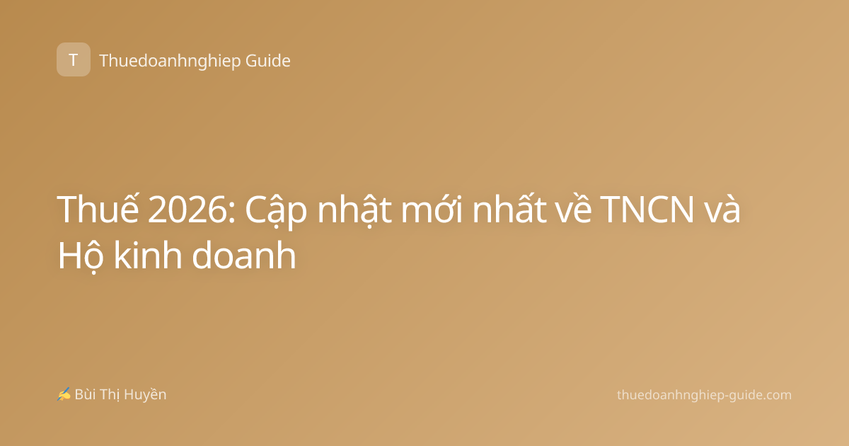Thuế 2026: Cập nhật mới nhất về TNCN và Hộ kinh doanh