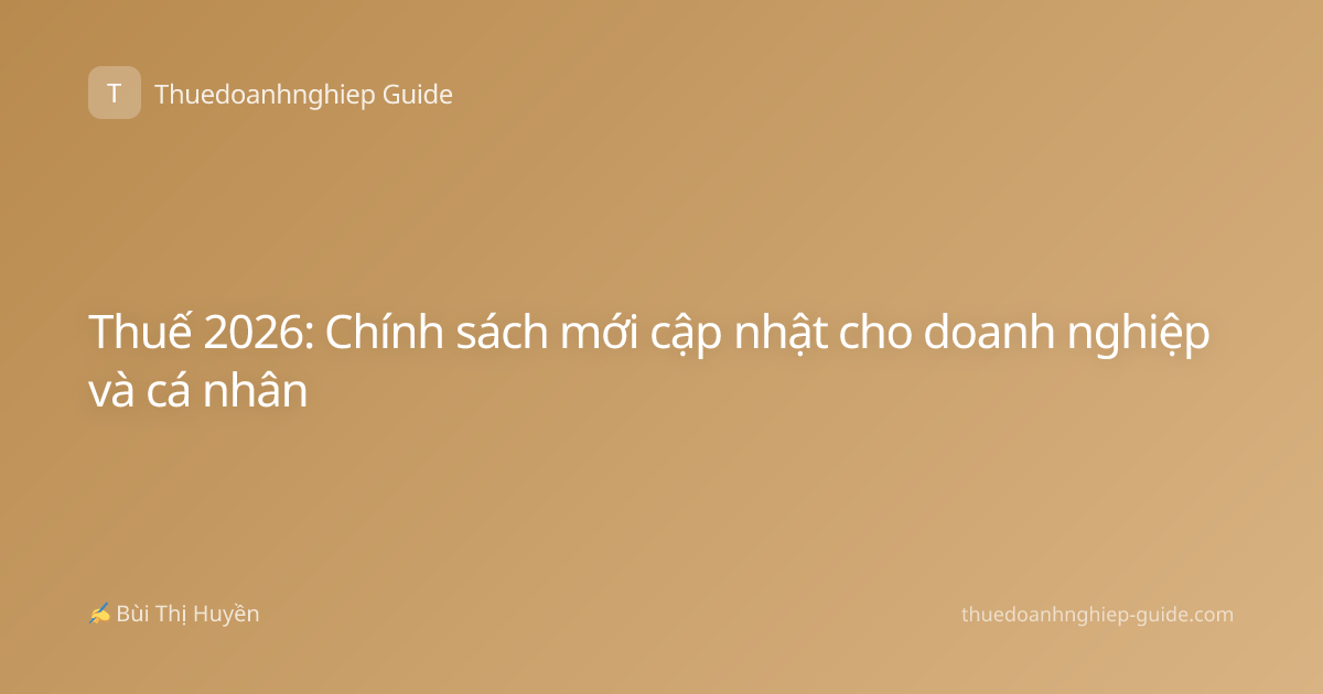 Thuế 2026: Chính sách mới cập nhật cho doanh nghiệp và cá nhân