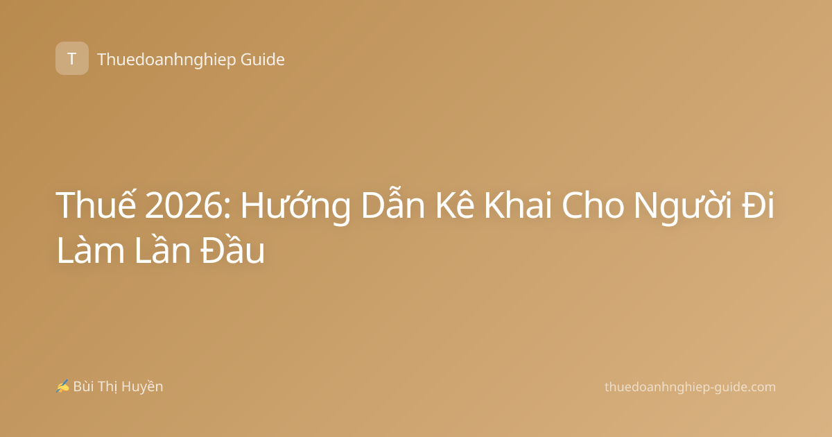 Thuế 2026: Hướng Dẫn Kê Khai Cho Người Đi Làm Lần Đầu