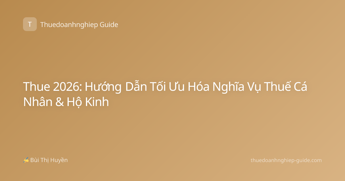 Thue 2026: Hướng Dẫn Tối Ưu Hóa Nghĩa Vụ Thuế Cá Nhân & Hộ Kinh