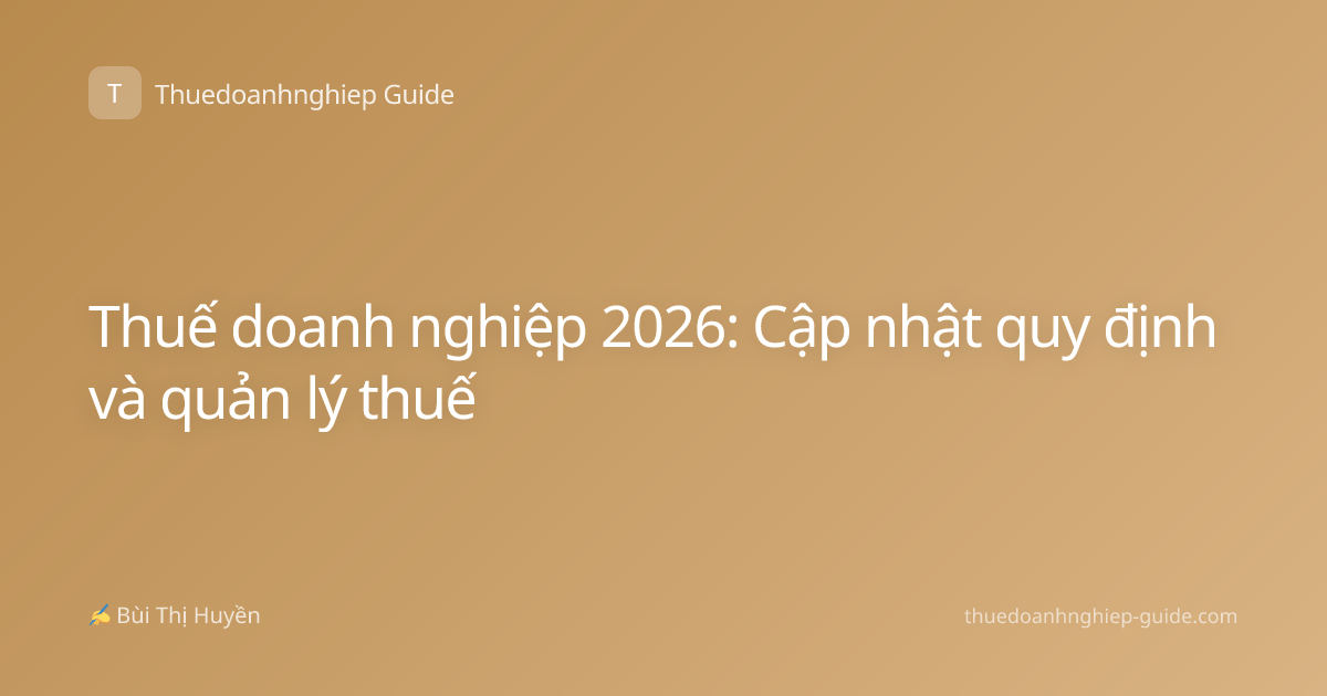 Thuế doanh nghiệp 2026: Cập nhật quy định và quản lý thuế