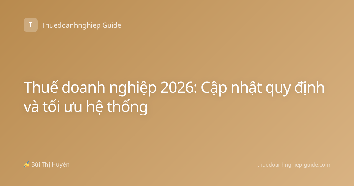 Thuế doanh nghiệp 2026: Cập nhật quy định và tối ưu hệ thống