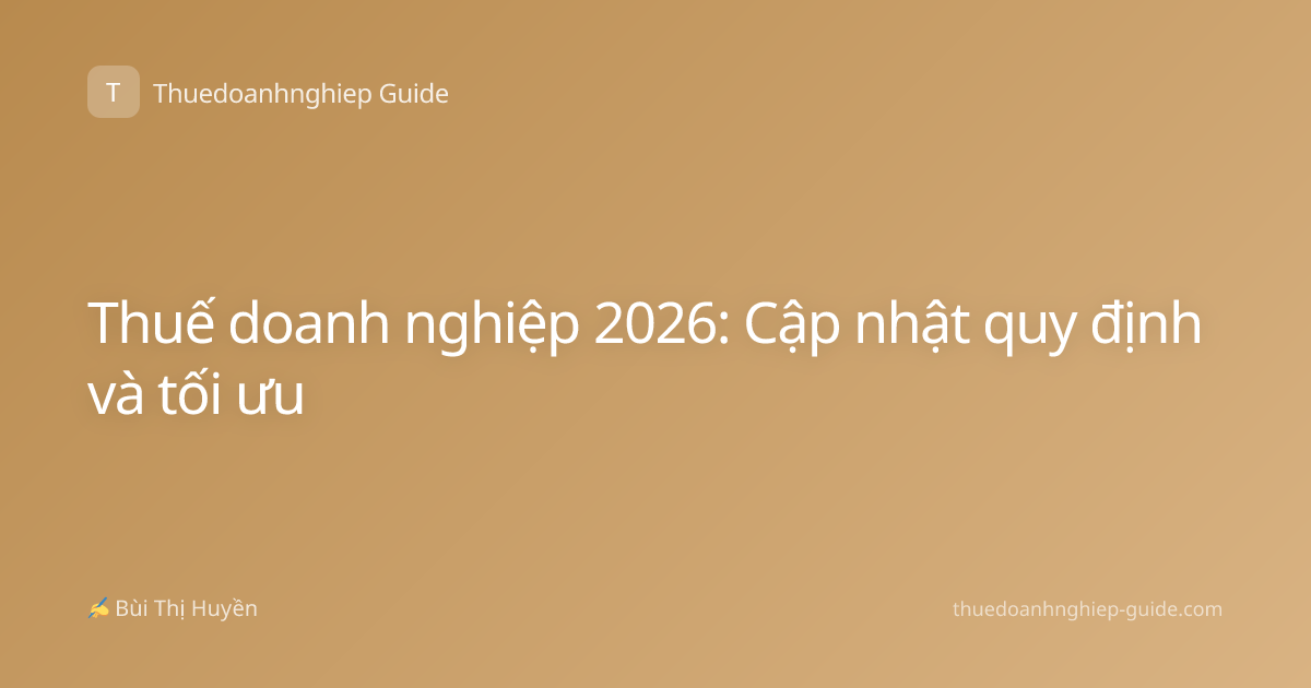 Thuế doanh nghiệp 2026: Cập nhật quy định và tối ưu