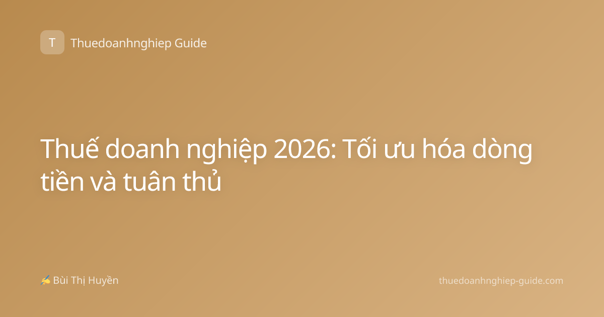 Thuế doanh nghiệp 2026: Tối ưu hóa dòng tiền và tuân thủ