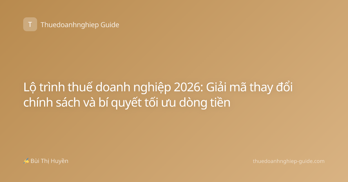 Lộ trình thuế doanh nghiệp 2026: Giải mã thay đổi chính sách và bí quyết tối ưu dòng tiền