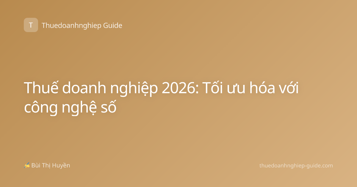 Thuế doanh nghiệp 2026: Tối ưu hóa với công nghệ số