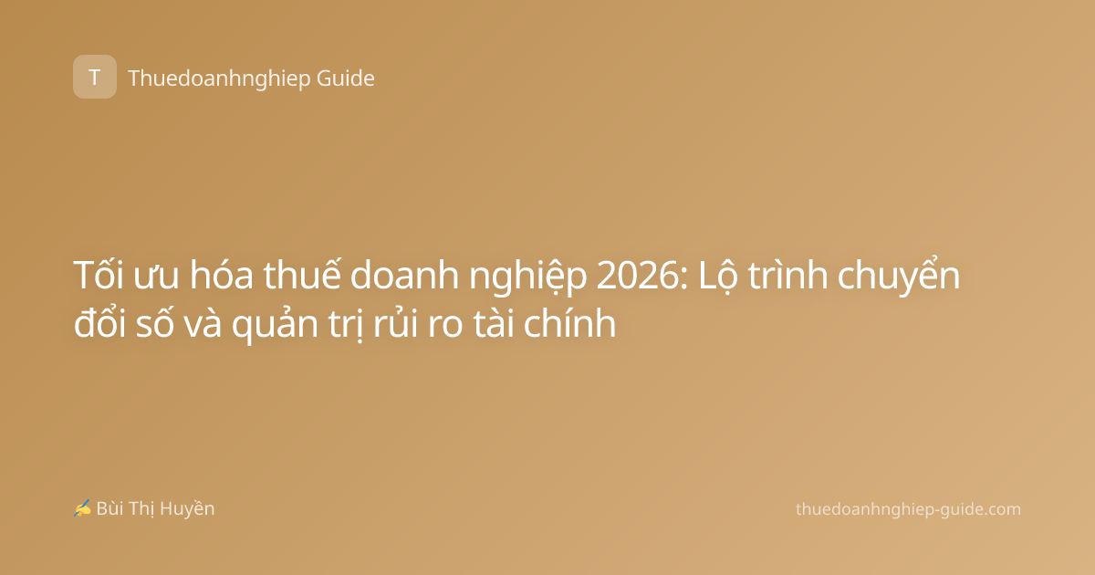Tối ưu hóa thuế doanh nghiệp 2026: Lộ trình chuyển đổi số và quản trị rủi ro tài chính