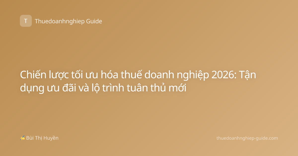 Chiến lược tối ưu hóa thuế doanh nghiệp 2026: Tận dụng ưu đãi và lộ trình tuân thủ mới