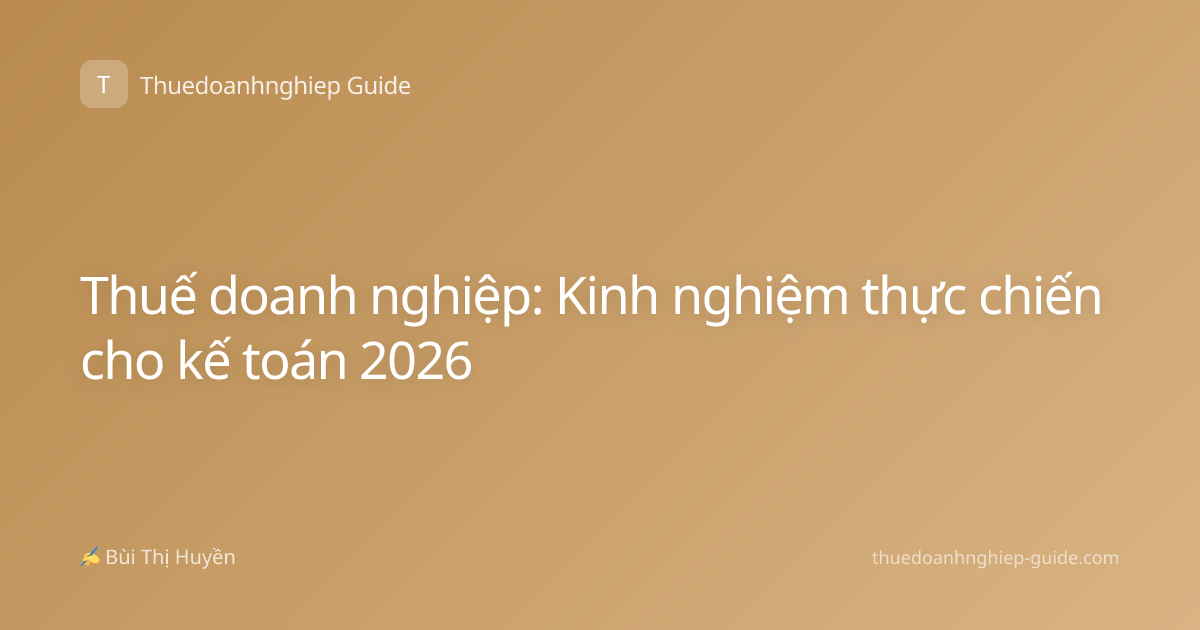 Thuế doanh nghiệp: Kinh nghiệm thực chiến cho kế toán 2026