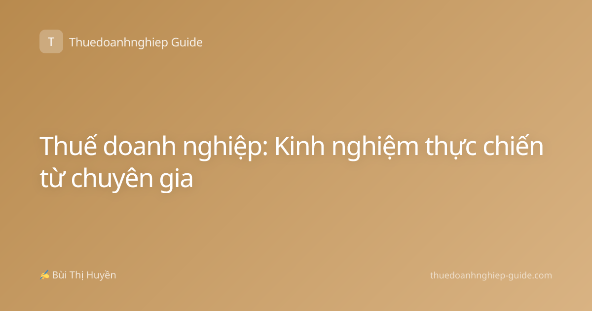 Thuế doanh nghiệp: Kinh nghiệm thực chiến từ chuyên gia