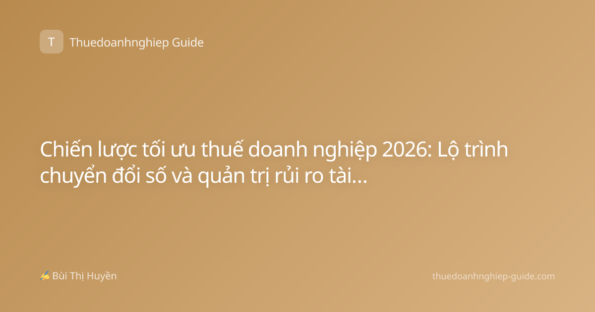 Chiến lược tối ưu thuế doanh nghiệp 2026: Lộ trình chuyển đổi số và quản trị rủi ro tài chính