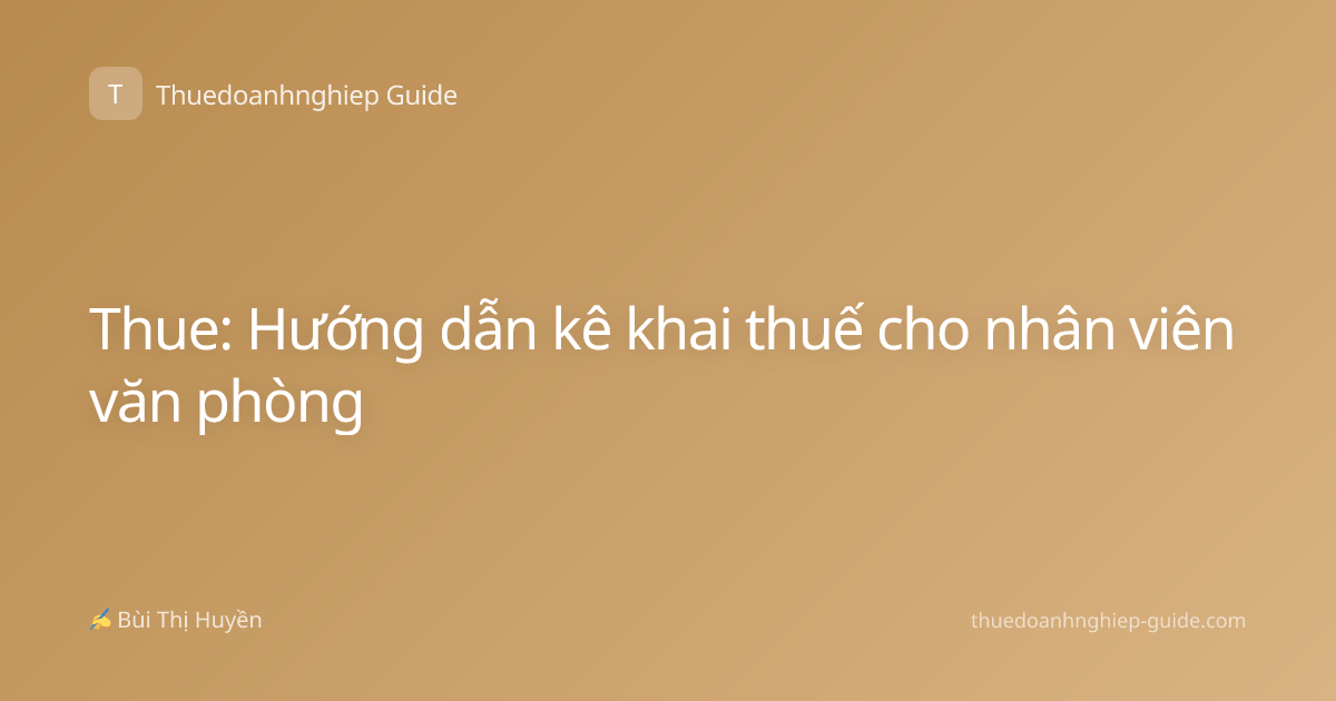 Thue: Hướng dẫn kê khai thuế cho nhân viên văn phòng