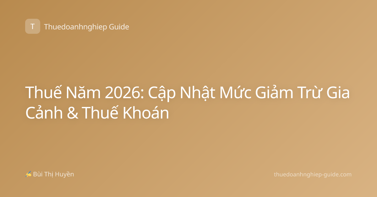 Thuế Năm 2026: Cập Nhật Mức Giảm Trừ Gia Cảnh & Thuế Khoán