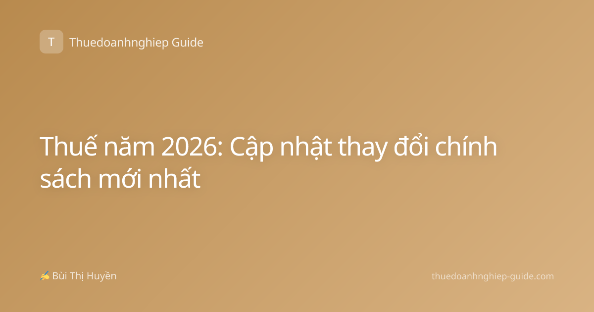 Thuế năm 2026: Cập nhật thay đổi chính sách mới nhất