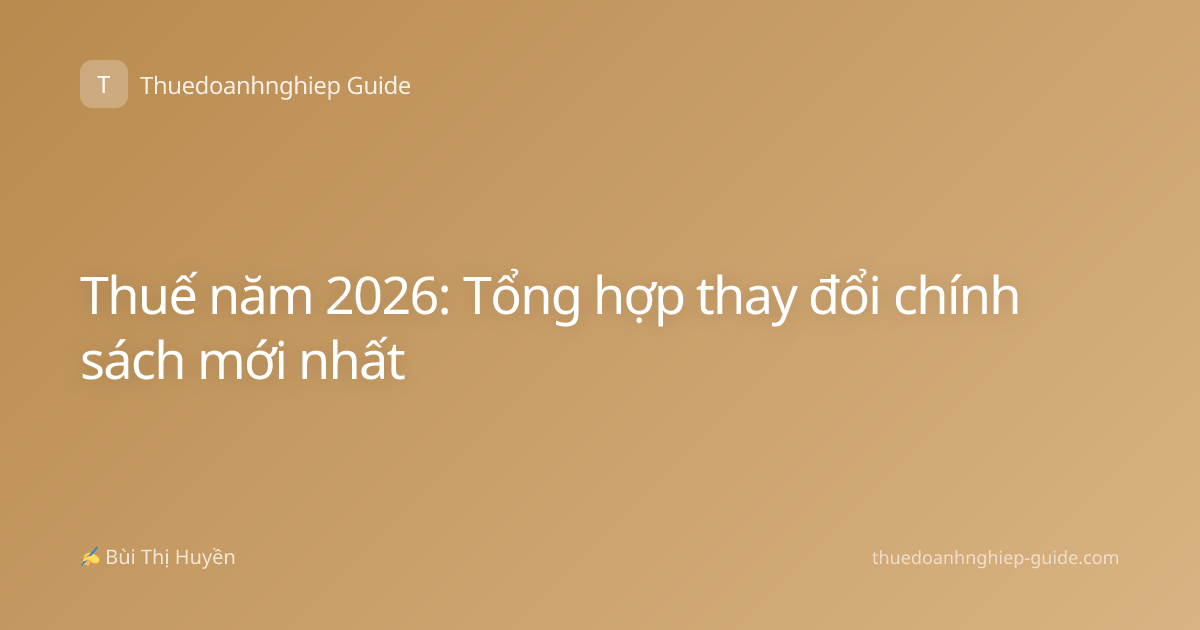 Thuế năm 2026: Tổng hợp thay đổi chính sách mới nhất