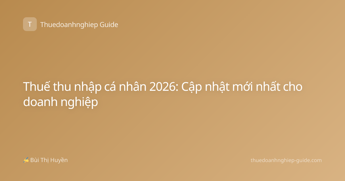 Thuế thu nhập cá nhân 2026: Cập nhật mới nhất cho doanh nghiệp
