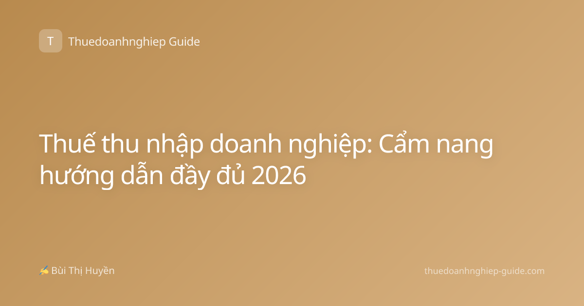 Thuế thu nhập doanh nghiệp: Cẩm nang hướng dẫn đầy đủ 2026
