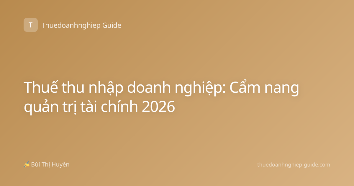 Thuế thu nhập doanh nghiệp: Cẩm nang quản trị tài chính 2026