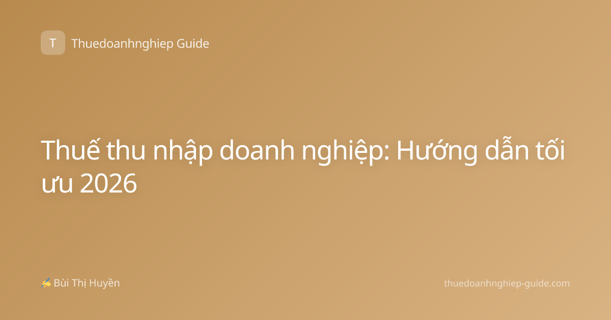 Thuế thu nhập doanh nghiệp: Hướng dẫn tối ưu 2026