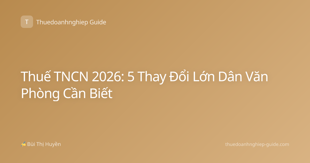 Thuế TNCN 2026: 5 Thay Đổi Lớn Dân Văn Phòng Cần Biết