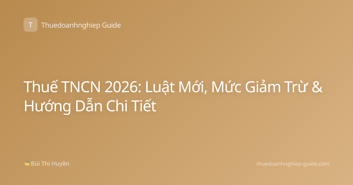 Thuế TNCN 2026: Luật Mới, Mức Giảm Trừ & Hướng Dẫn Chi Tiết