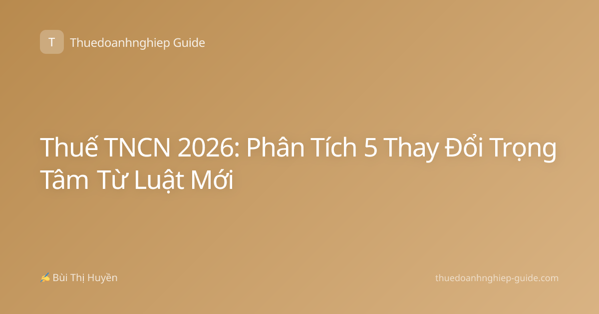 Thuế TNCN 2026: Phân Tích 5 Thay Đổi Trọng Tâm Từ Luật Mới