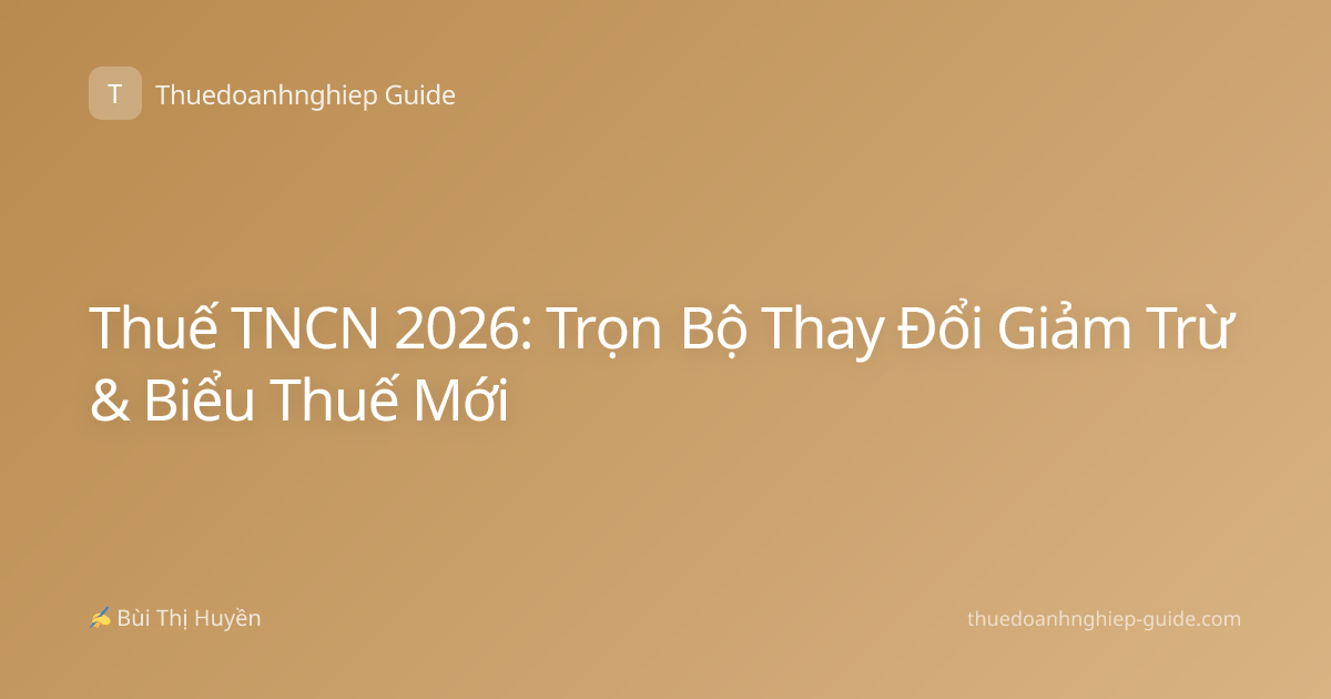 Thuế TNCN 2026: Trọn Bộ Thay Đổi Giảm Trừ & Biểu Thuế Mới