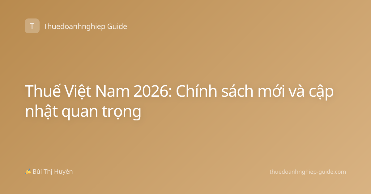 Thuế Việt Nam 2026: Chính sách mới và cập nhật quan trọng
